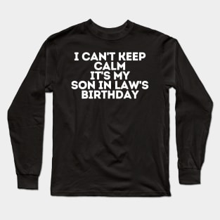 I can't keep calm It's my son in law's Birthday Long Sleeve T-Shirt